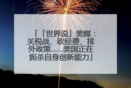 「世界说」美媒：关税战、砍经费、排外政策……美国正在扼杀自身创新能力