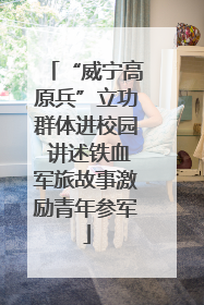 “威宁高原兵”立功群体进校园 讲述铁血军旅故事激励青年参军