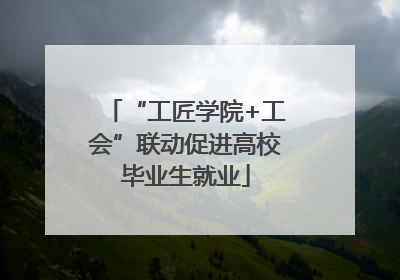 “工匠学院+工会”联动促进高校毕业生就业