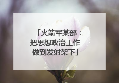 火箭军某部：把思想政治工作做到发射架下