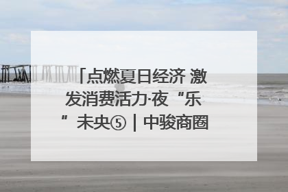 点燃夏日经济 激发消费活力·夜“乐”未央⑤｜中骏商圈：烟火与潮流共舞