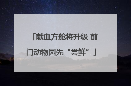 献血方舱将升级 前门动物园先“尝鲜”