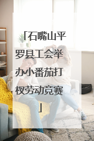 石嘴山平罗县工会举办小番茄打杈劳动竞赛