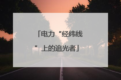 电力“经纬线”上的追光者