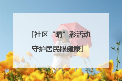 社区“睛”彩活动 守护居民眼健康