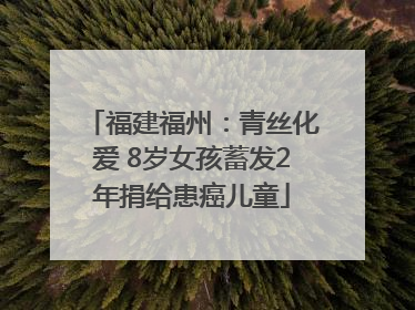 福建福州：青丝化爱 8岁女孩蓄发2年捐给患癌儿童