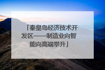 秦皇岛经济技术开发区——制造业向智能向高端攀升