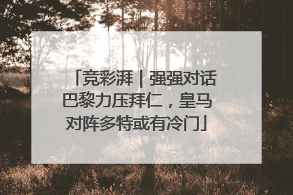 竞彩湃｜强强对话巴黎力压拜仁，皇马对阵多特或有冷门