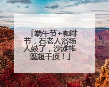端午节+咖啡节，石老人浴场人鼓了，沙滩帐篷超千顶！