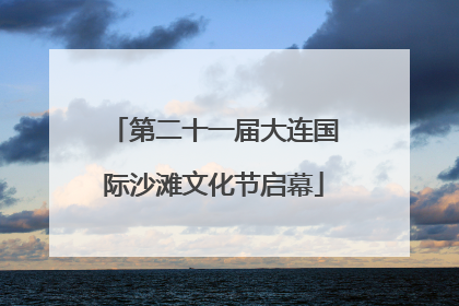 第二十一届大连国际沙滩文化节启幕