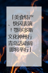 美食特产、快闪表演！鄂尔多斯文化神州行青岛活动周即将举行