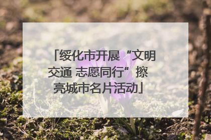 绥化市开展“文明交通 志愿同行”擦亮城市名片活动