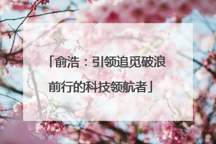 俞浩：引领追觅破浪前行的科技领航者