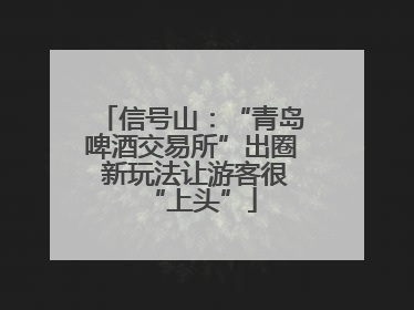信号山：“青岛啤酒交易所”出圈 新玩法让游客很“上头”