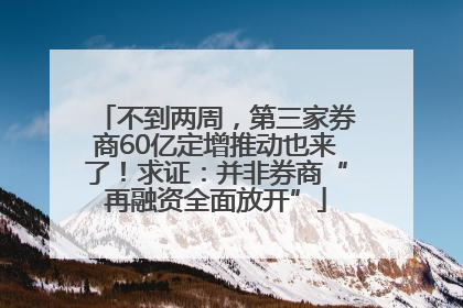 不到两周，第三家券商60亿定增推动也来了！求证：并非券商“再融资全面放开”