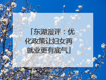 东湖漫评：优化政策让妇女再就业更有底气