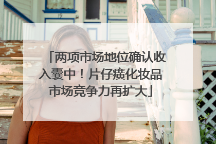 两项市场地位确认收入囊中！片仔癀化妆品市场竞争力再扩大