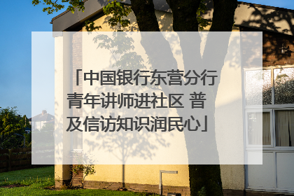 中国银行东营分行青年讲师进社区 普及信访知识润民心