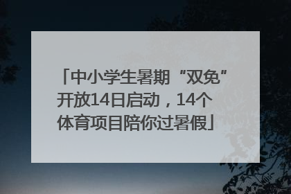 中小学生暑期“双免”开放14日启动，14个体育项目陪你过暑假