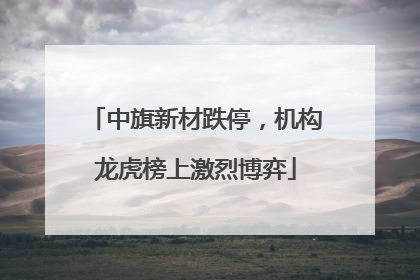 中旗新材跌停，机构龙虎榜上激烈博弈