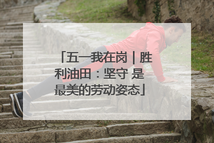 五一我在岗｜胜利油田：坚守 是最美的劳动姿态