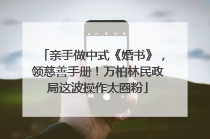 亲手做中式《婚书》，领慈善手册！万柏林民政局这波操作太圈粉