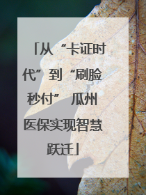 从“卡证时代”到“刷脸秒付” 瓜州医保实现智慧跃迁