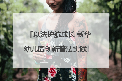 以法护航成长 新华幼儿园创新普法实践