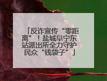 反诈宣传“零距离”！盐城阜宁东站派出所全力守护民众“钱袋子”