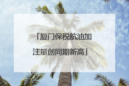 厦门保税航油加注量创同期新高