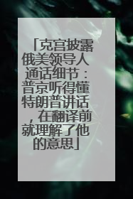 克宫披露俄美领导人通话细节：普京听得懂特朗普讲话，在翻译前就理解了他的意思
