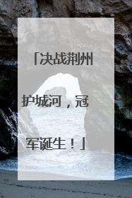 决战荆州护城河，冠军诞生！