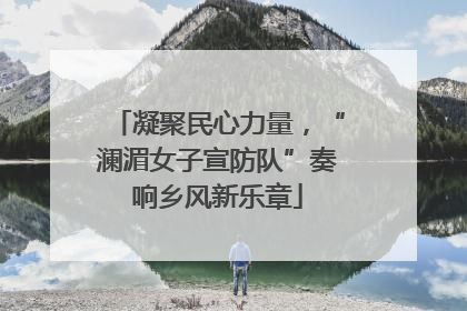 凝聚民心力量，“澜湄女子宣防队”奏响乡风新乐章