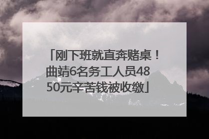 刚下班就直奔赌桌！曲靖6名务工人员4850元辛苦钱被收缴