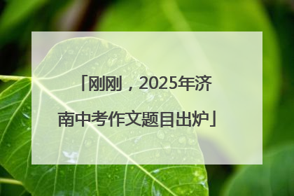 刚刚，2025年济南中考作文题目出炉
