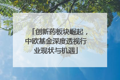 创新药板块崛起，中欧基金深度透视行业现状与机遇