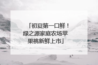 初夏第一口鲜！绿之源家庭农场苹果桃新鲜上市