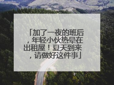 加了一夜的班后，年轻小伙热晕在出租屋！夏天到来，请做好这件事