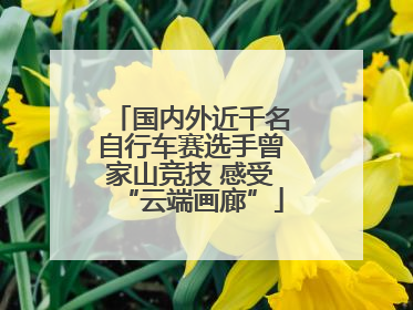 国内外近千名自行车赛选手曾家山竞技 感受“云端画廊”