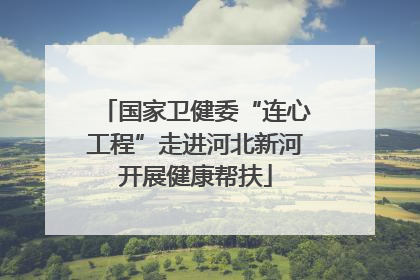 国家卫健委“连心工程”走进河北新河开展健康帮扶