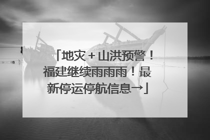 地灾＋山洪预警！福建继续雨雨雨！最新停运停航信息→