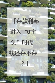 存款利率进入“0字头”时代 钱还存不存？