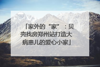 家外的“家”：贝壳找房郑州站打造大病患儿的爱心小家