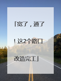 宽了，通了！这2个路口改造完工