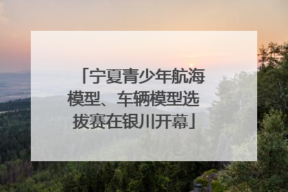 宁夏青少年航海模型、车辆模型选拔赛在银川开幕