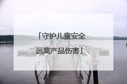 守护儿童安全 远离产品伤害