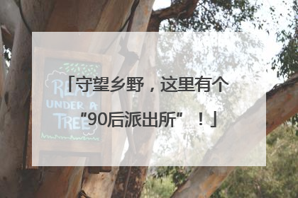 守望乡野，这里有个“90后派出所”！