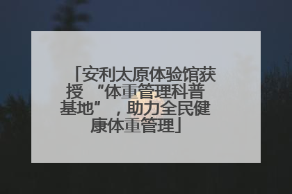 安利太原体验馆获授 “体重管理科普基地”，助力全民健康体重管理