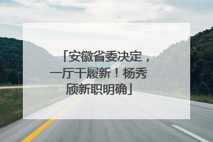安徽省委决定，一厅干履新！杨秀颀新职明确