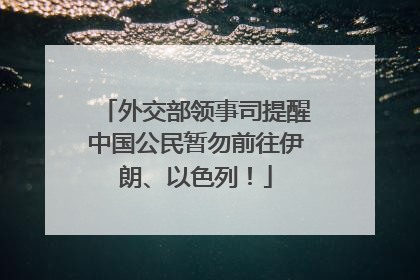 外交部领事司提醒中国公民暂勿前往伊朗、以色列！